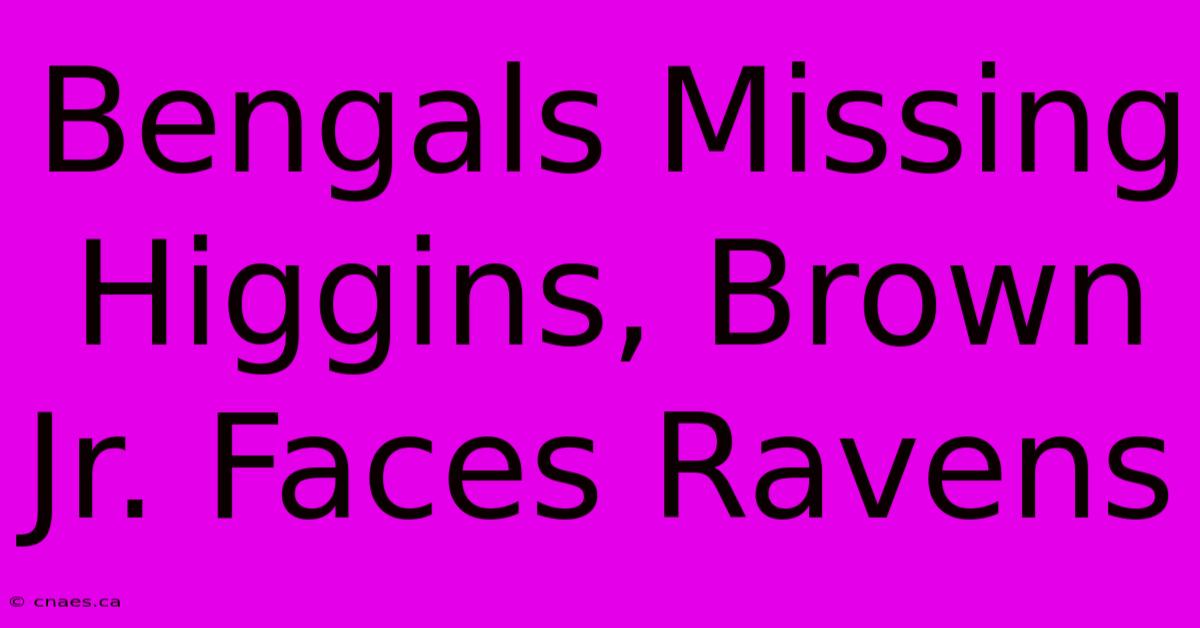 Bengals Missing Higgins, Brown Jr. Faces Ravens