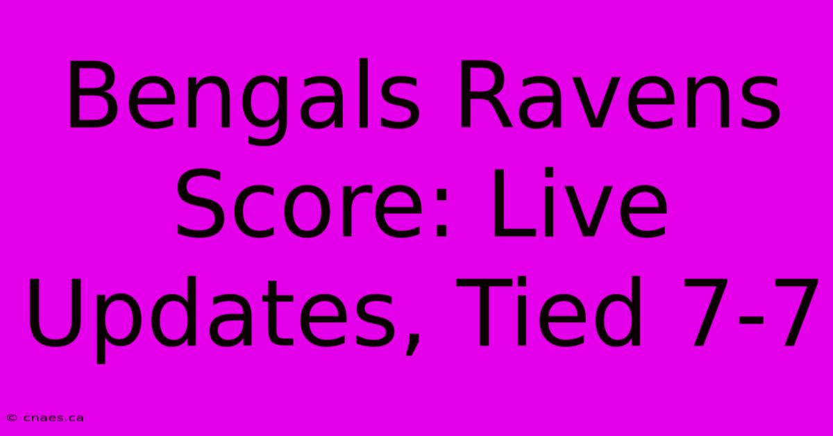 Bengals Ravens Score: Live Updates, Tied 7-7