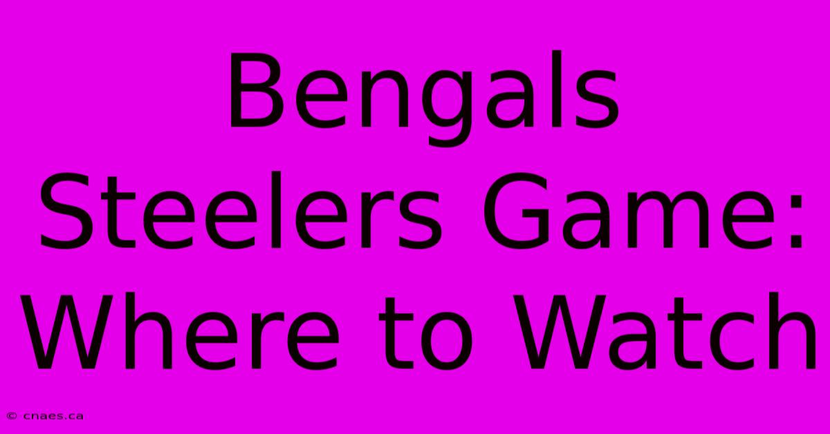 Bengals Steelers Game: Where To Watch