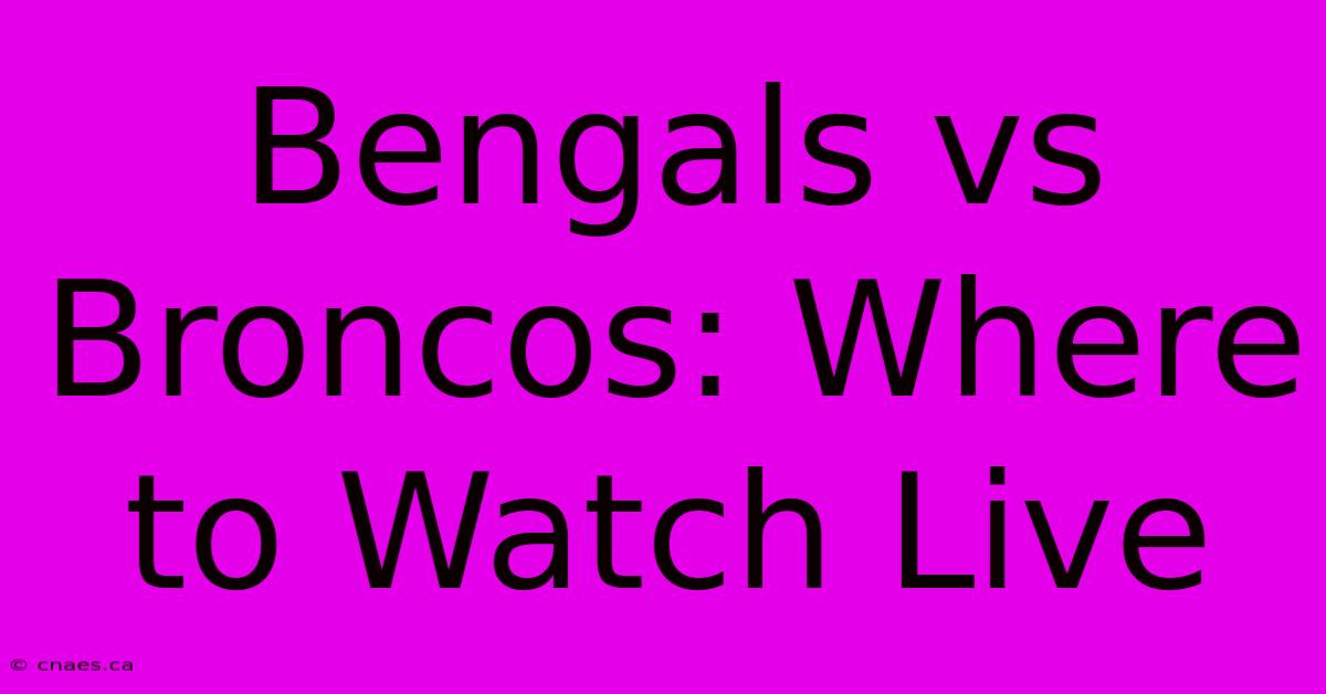 Bengals Vs Broncos: Where To Watch Live