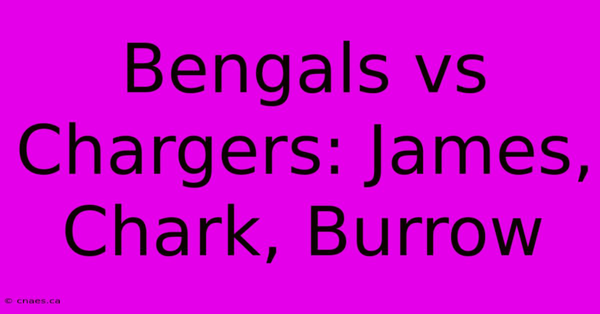 Bengals Vs Chargers: James, Chark, Burrow