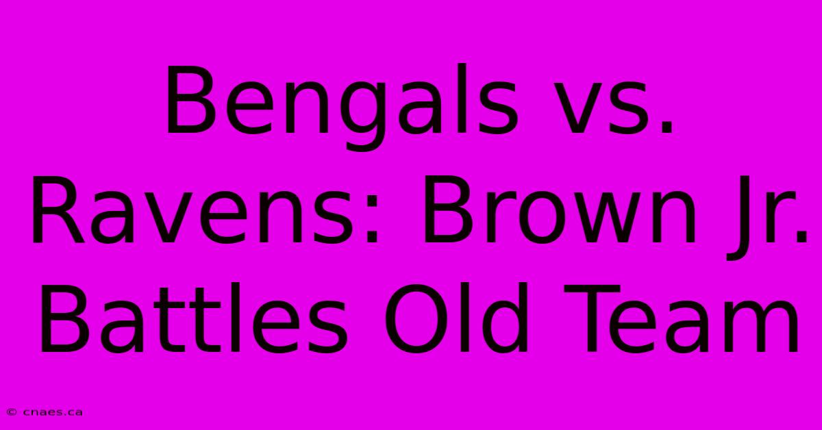 Bengals Vs. Ravens: Brown Jr. Battles Old Team