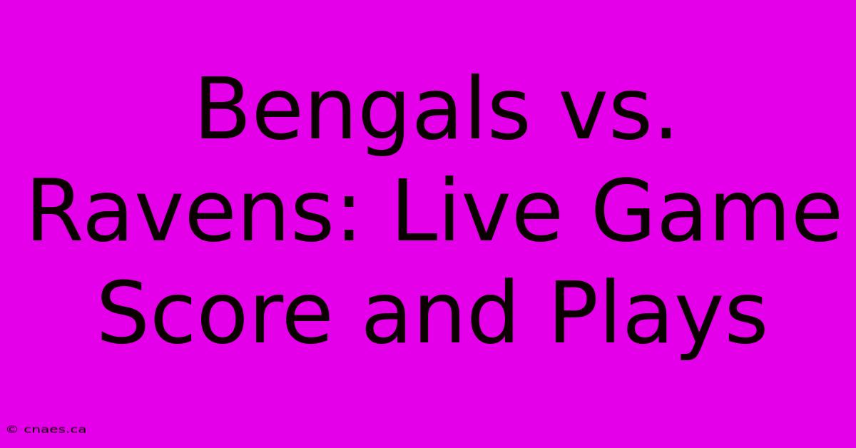 Bengals Vs. Ravens: Live Game Score And Plays