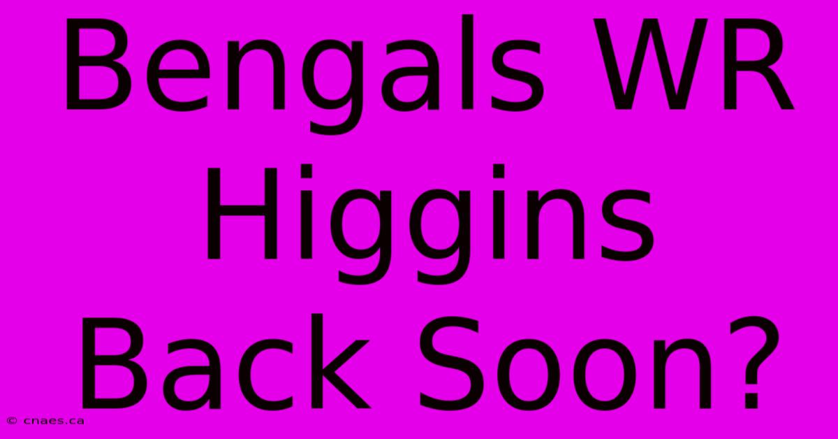 Bengals WR Higgins Back Soon?