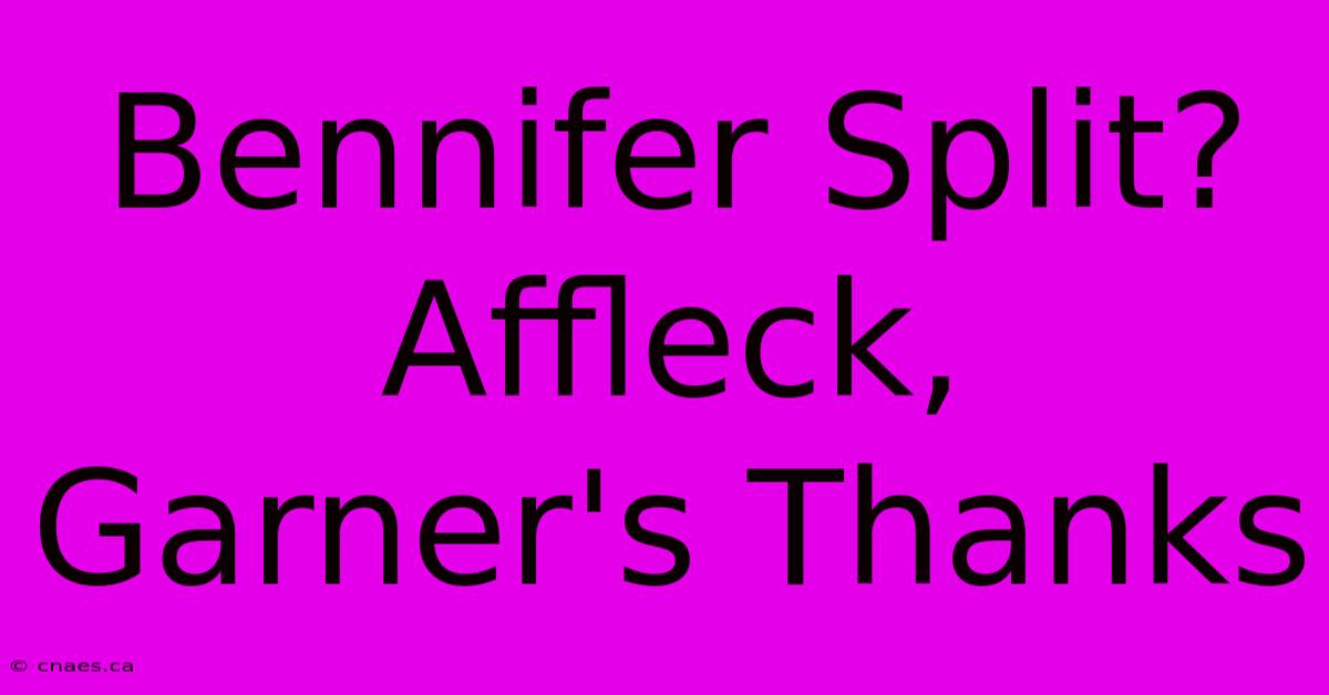 Bennifer Split? Affleck, Garner's Thanks