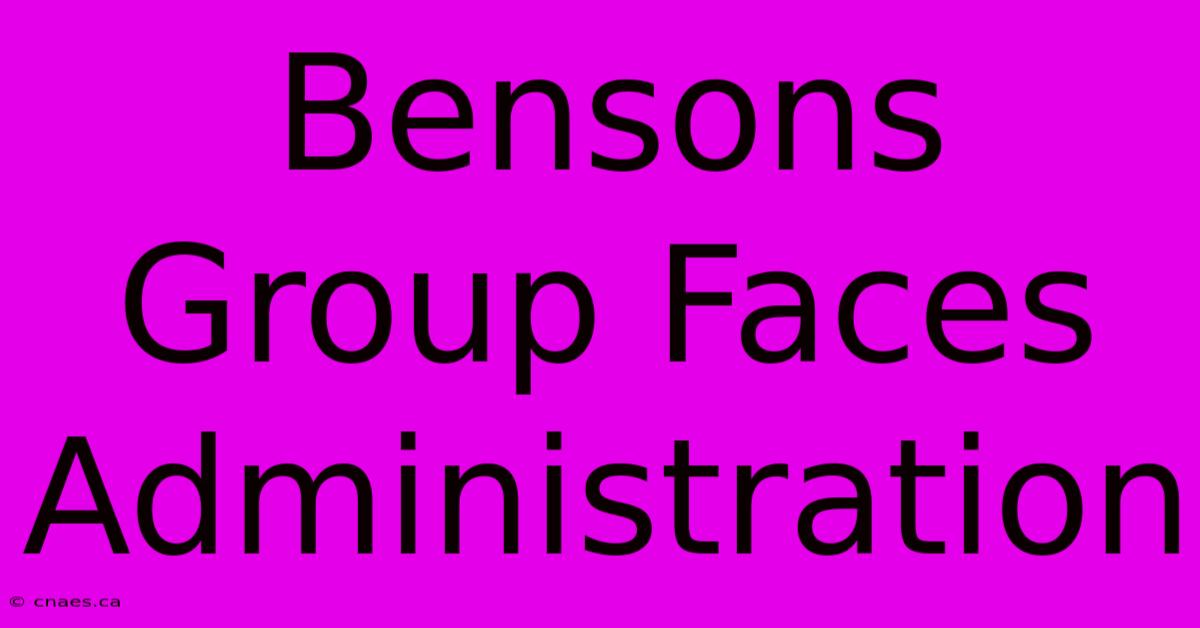 Bensons Group Faces Administration