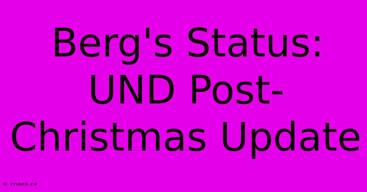 Berg's Status: UND Post-Christmas Update