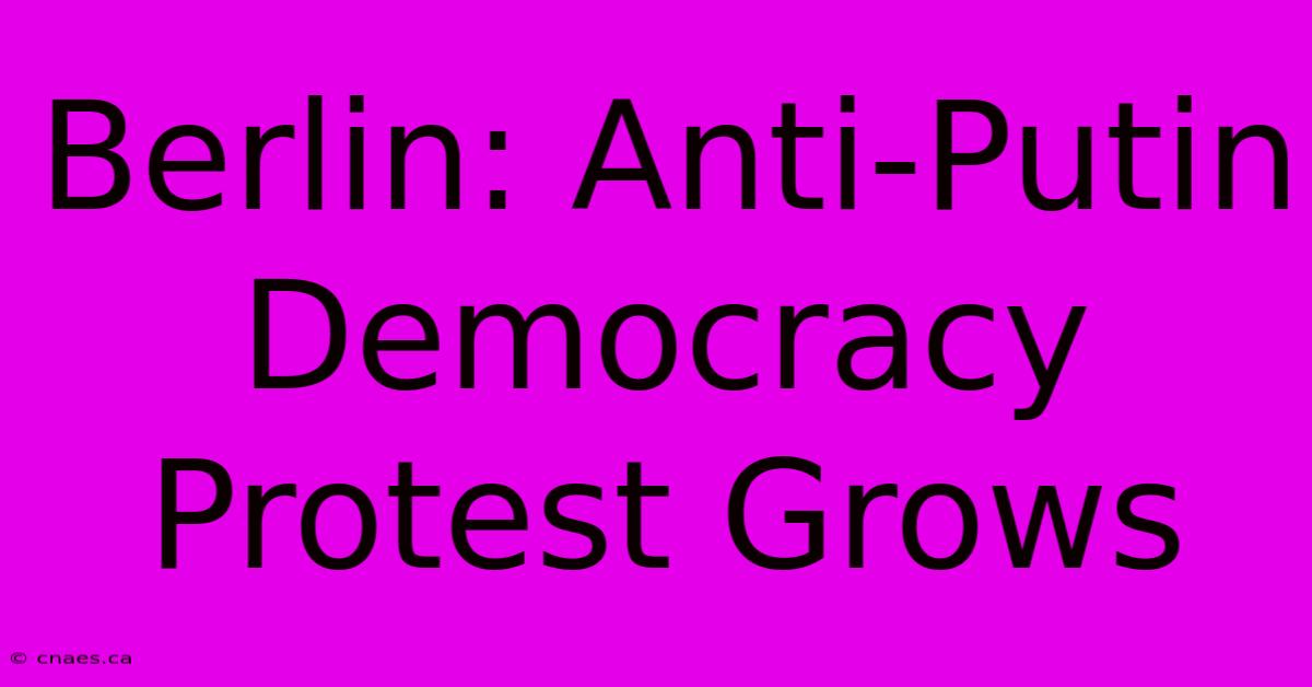 Berlin: Anti-Putin Democracy Protest Grows