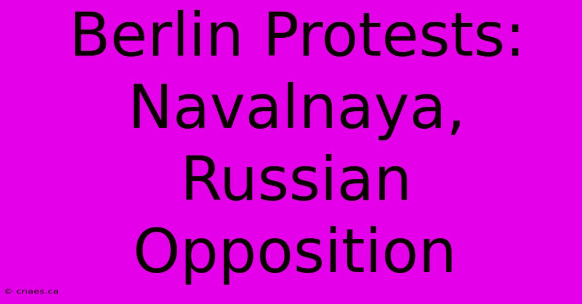 Berlin Protests: Navalnaya, Russian Opposition