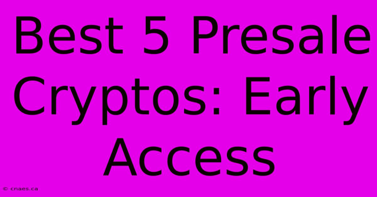 Best 5 Presale Cryptos: Early Access