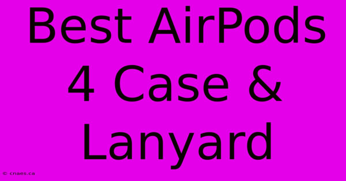 Best AirPods 4 Case & Lanyard