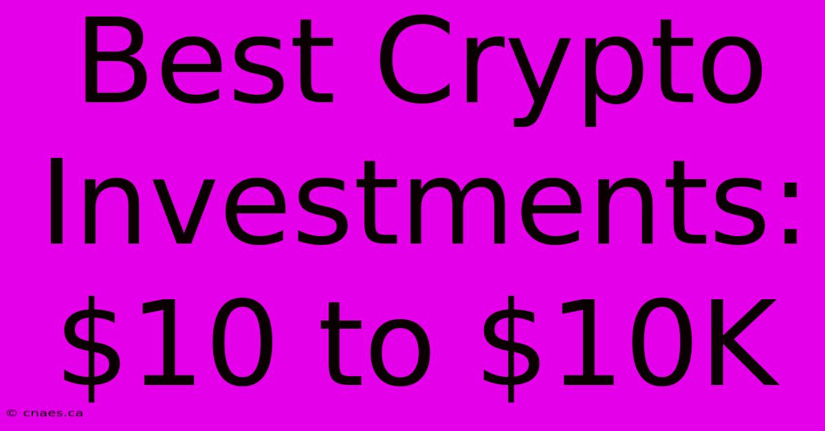 Best Crypto Investments: $10 To $10K