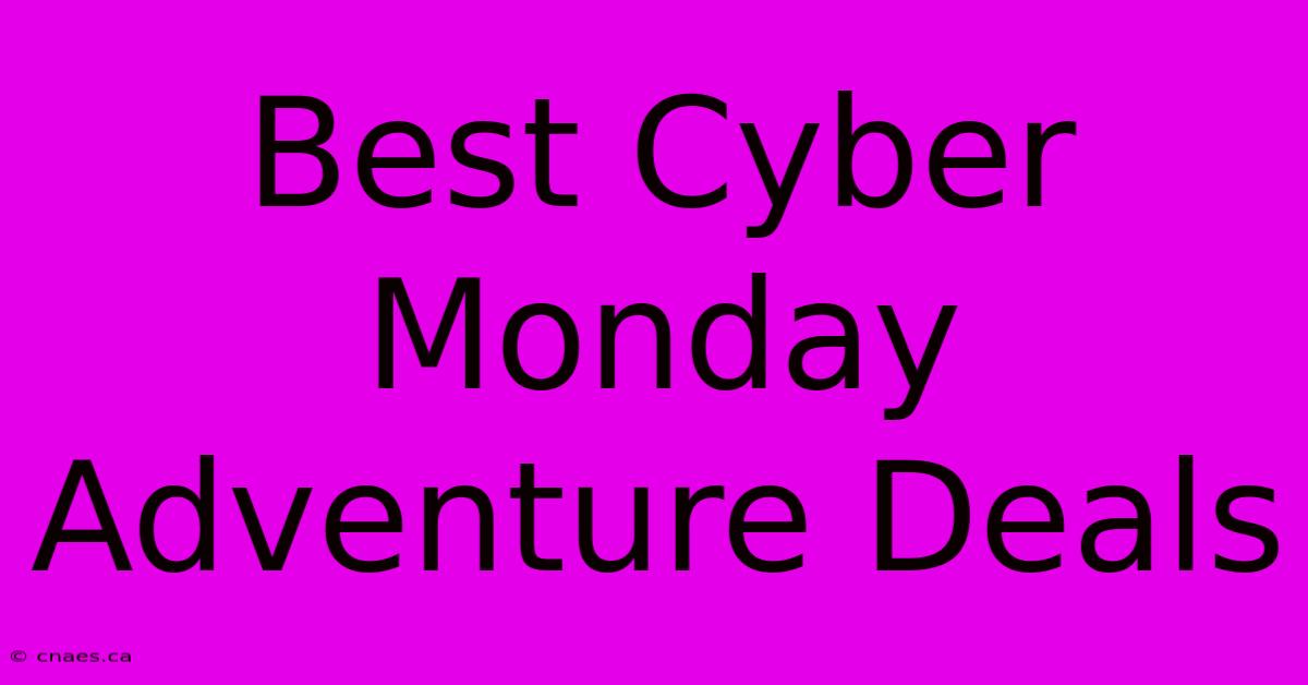 Best Cyber Monday Adventure Deals