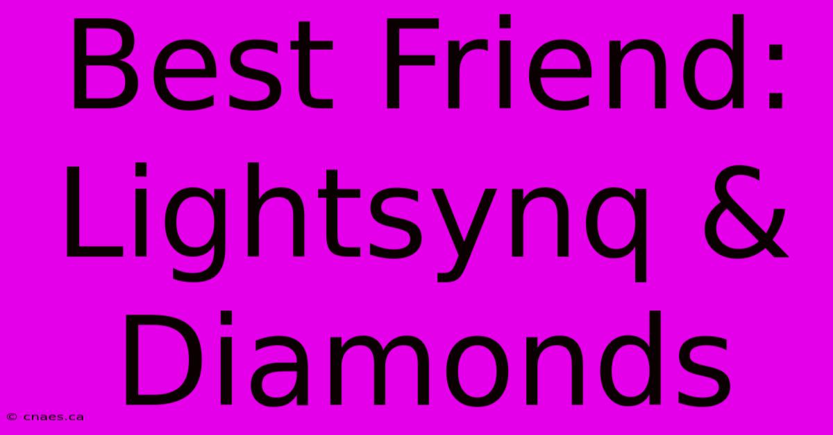 Best Friend: Lightsynq & Diamonds