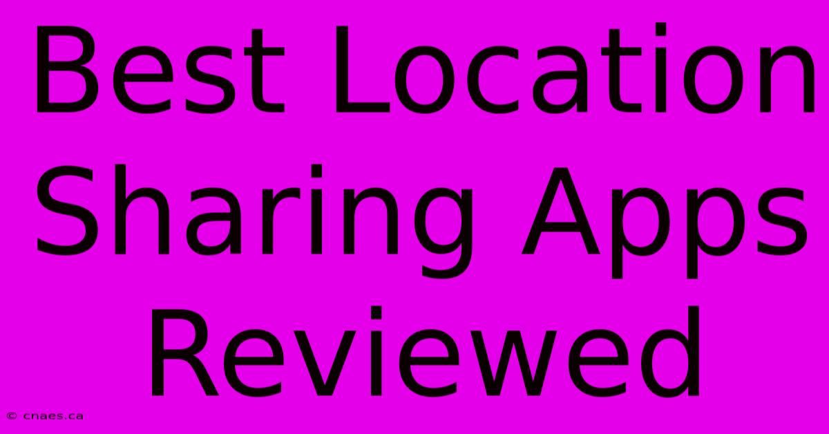 Best Location Sharing Apps Reviewed