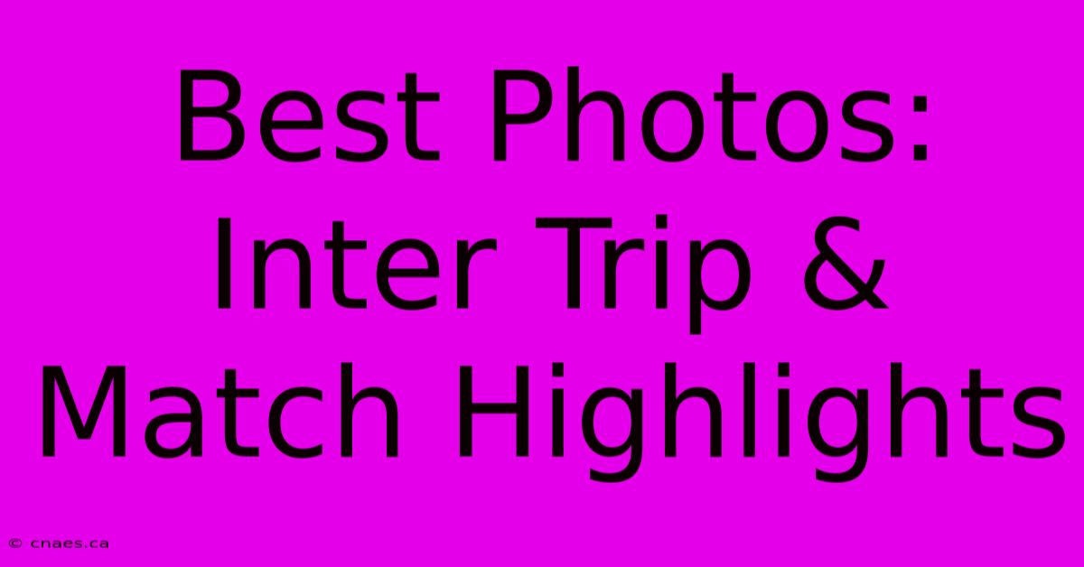 Best Photos: Inter Trip & Match Highlights