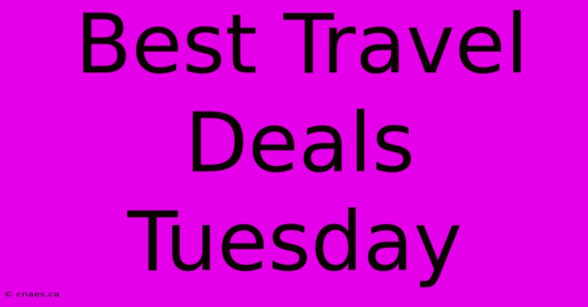 Best Travel Deals Tuesday