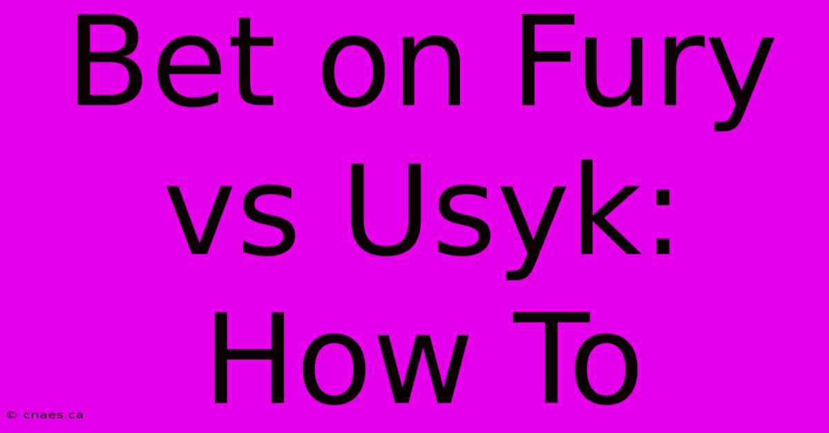 Bet On Fury Vs Usyk: How To