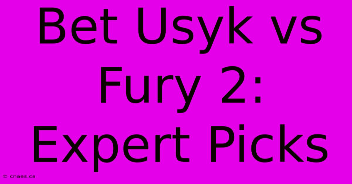 Bet Usyk Vs Fury 2: Expert Picks