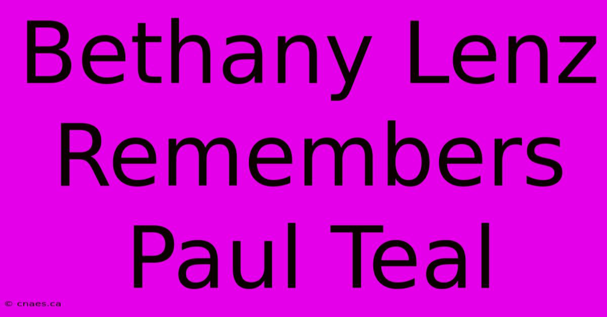 Bethany Lenz Remembers Paul Teal