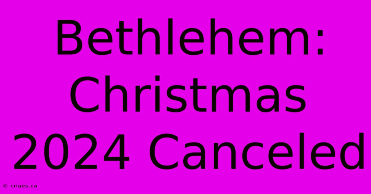 Bethlehem: Christmas 2024 Canceled