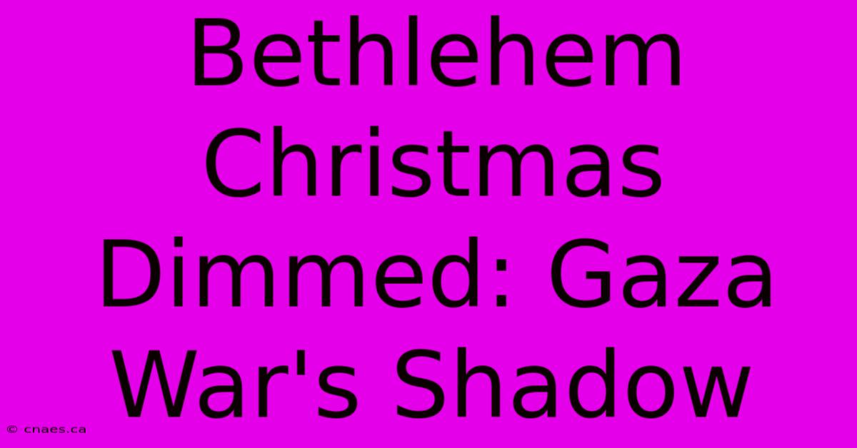 Bethlehem Christmas Dimmed: Gaza War's Shadow