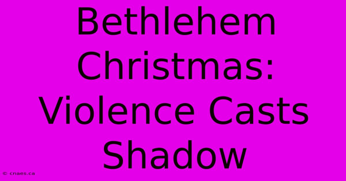 Bethlehem Christmas: Violence Casts Shadow 