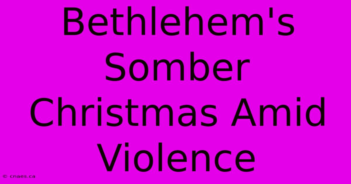 Bethlehem's Somber Christmas Amid Violence