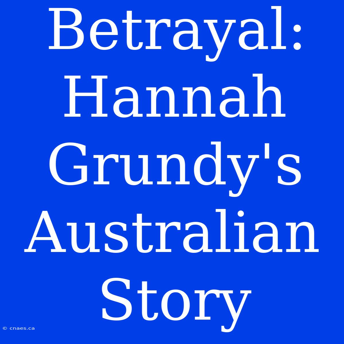 Betrayal: Hannah Grundy's Australian Story