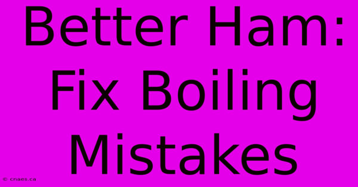 Better Ham: Fix Boiling Mistakes