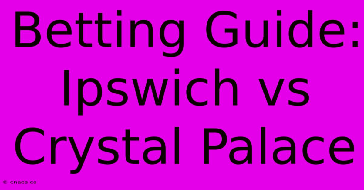 Betting Guide: Ipswich Vs Crystal Palace