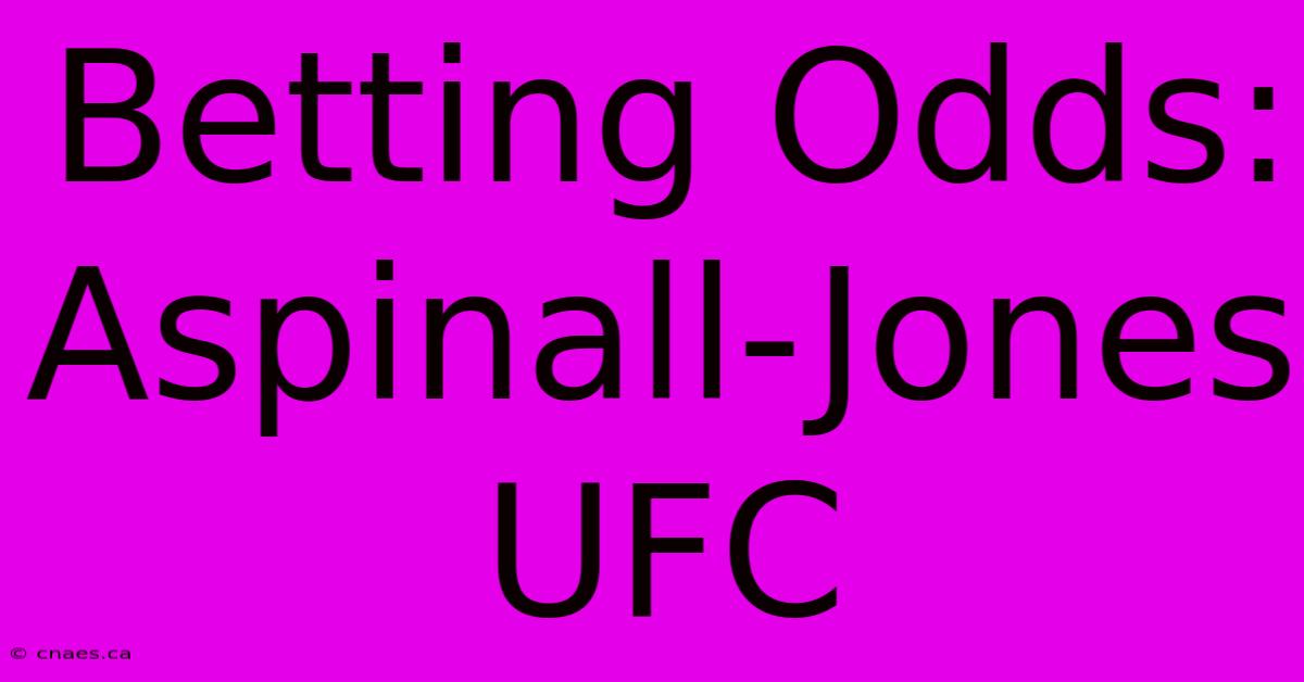 Betting Odds: Aspinall-Jones UFC