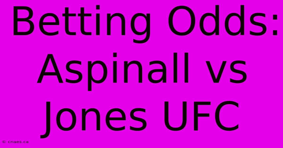 Betting Odds: Aspinall Vs Jones UFC