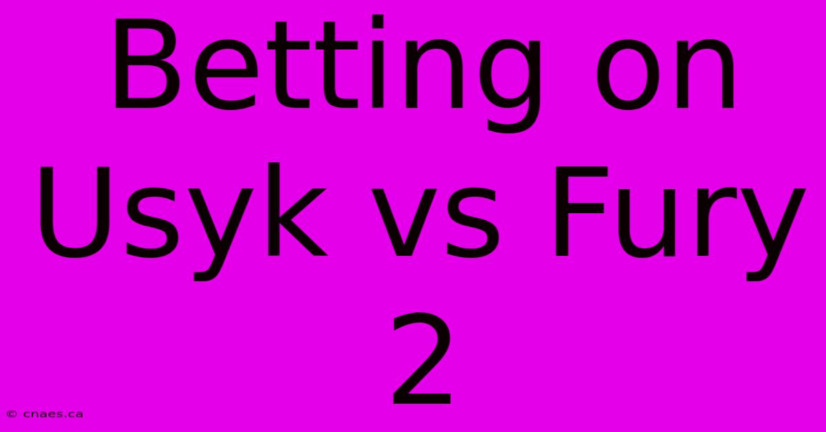 Betting On Usyk Vs Fury 2