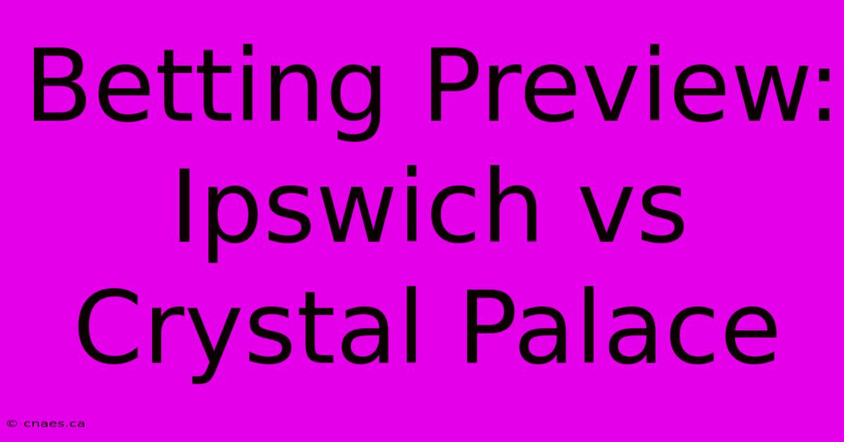 Betting Preview: Ipswich Vs Crystal Palace