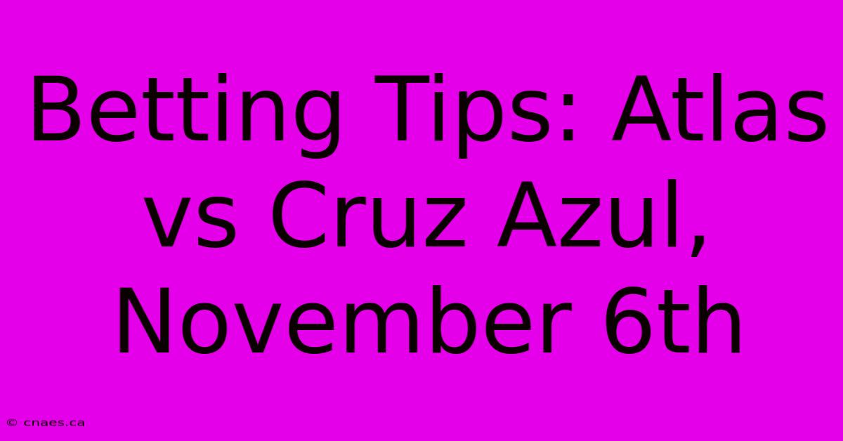 Betting Tips: Atlas Vs Cruz Azul, November 6th