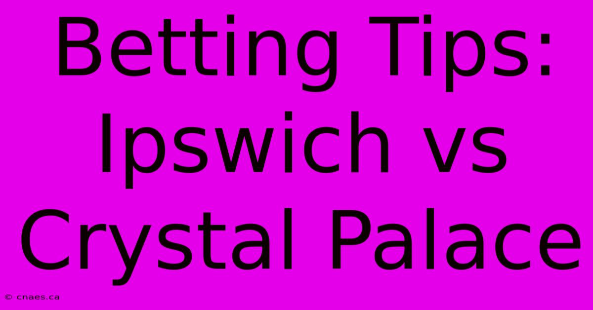 Betting Tips: Ipswich Vs Crystal Palace