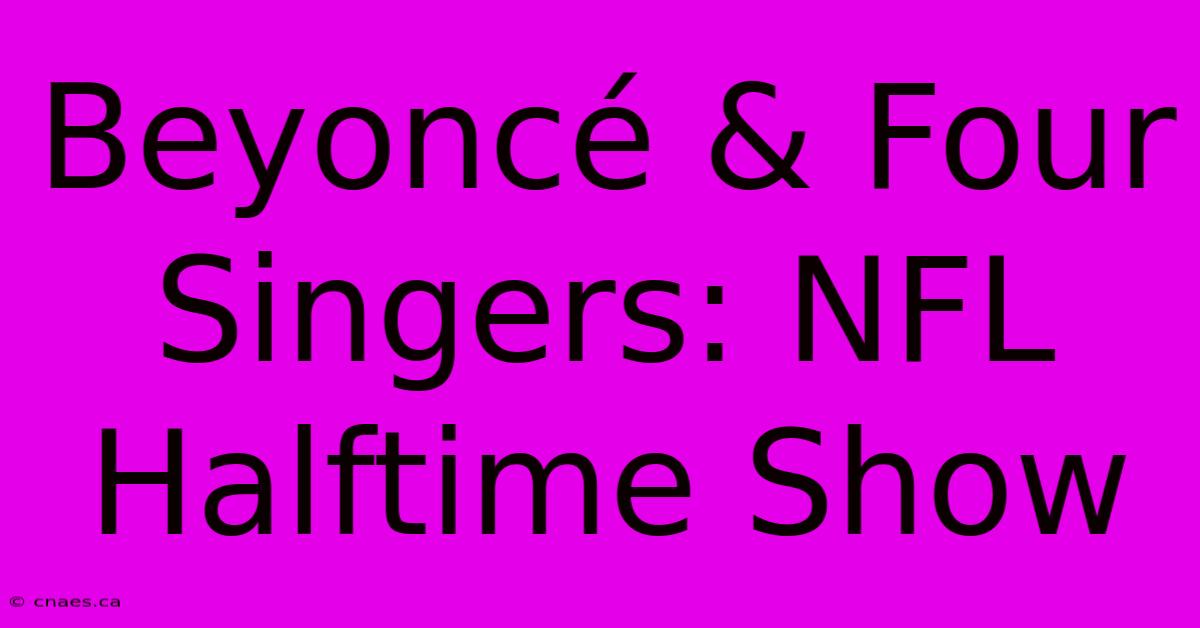 Beyoncé & Four Singers: NFL Halftime Show