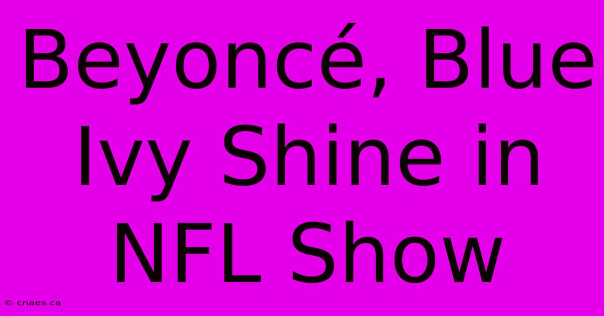 Beyoncé, Blue Ivy Shine In NFL Show