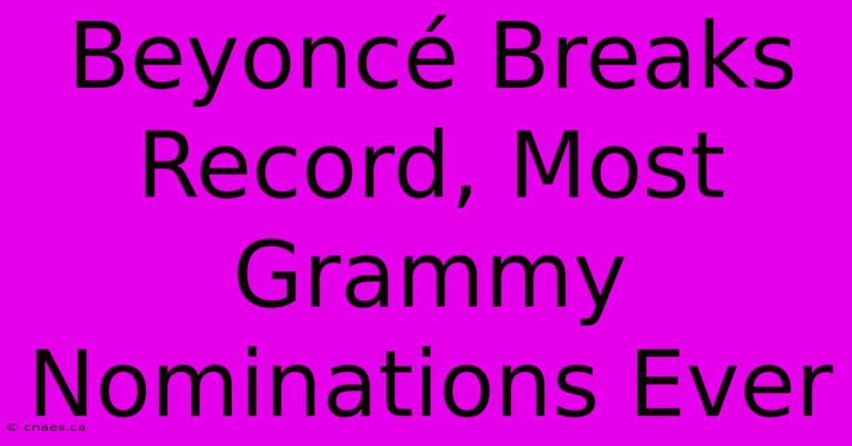 Beyoncé Breaks Record, Most Grammy Nominations Ever