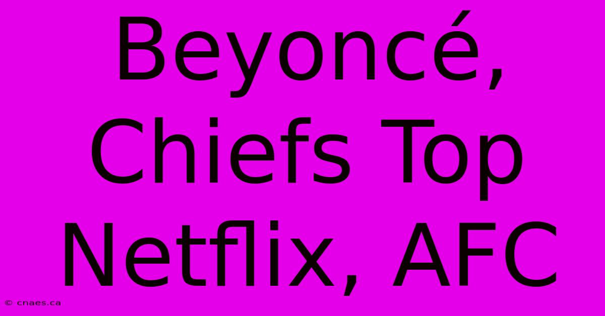 Beyoncé, Chiefs Top Netflix, AFC