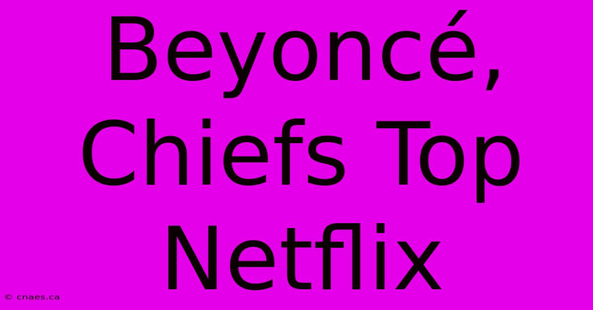 Beyoncé, Chiefs Top Netflix