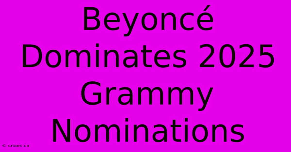 Beyoncé Dominates 2025 Grammy Nominations 