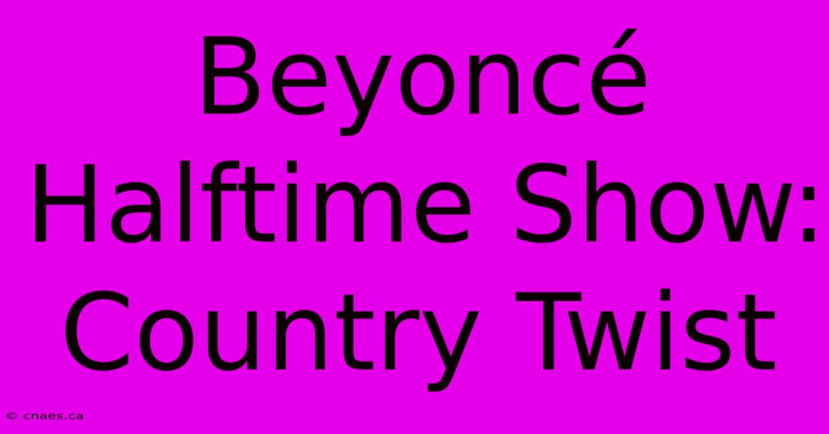 Beyoncé Halftime Show: Country Twist