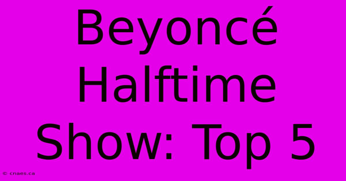 Beyoncé Halftime Show: Top 5