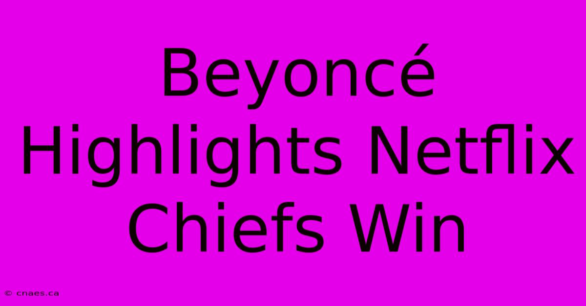 Beyoncé Highlights Netflix Chiefs Win