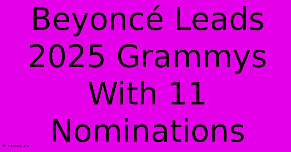 Beyoncé Leads 2025 Grammys With 11 Nominations