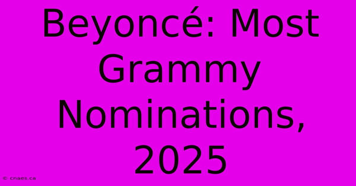 Beyoncé: Most Grammy Nominations, 2025