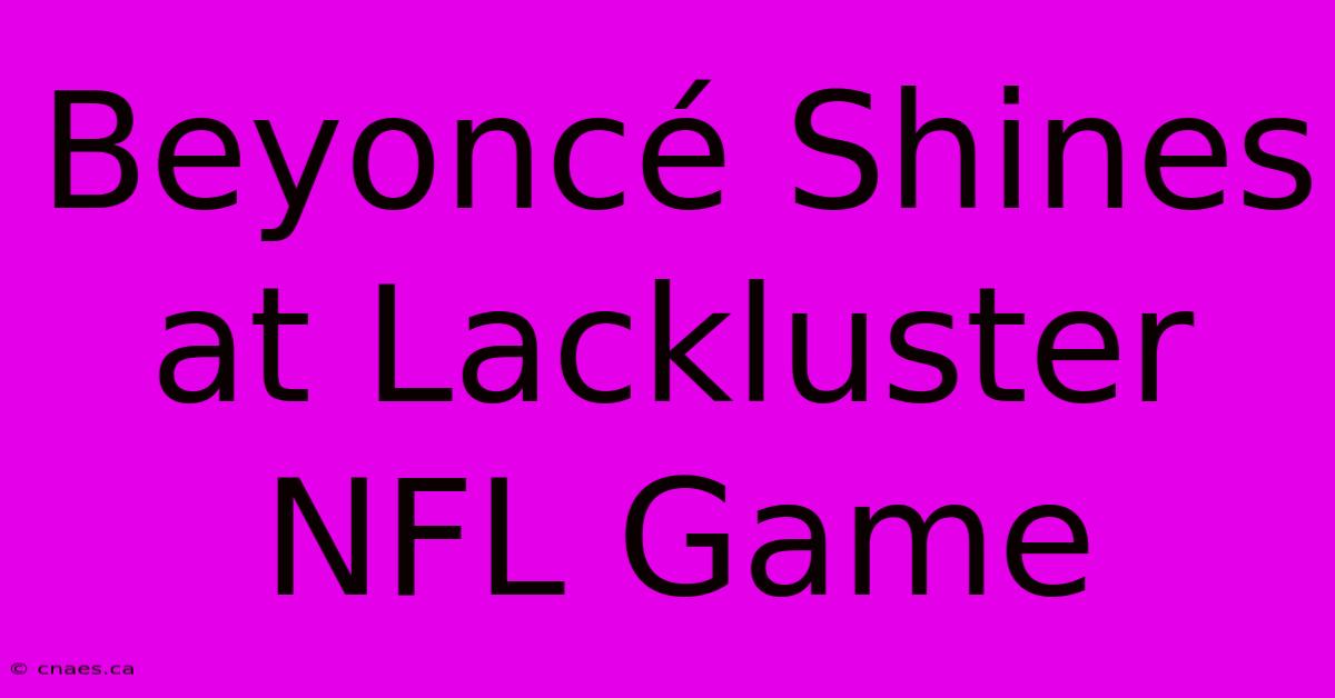 Beyoncé Shines At Lackluster NFL Game