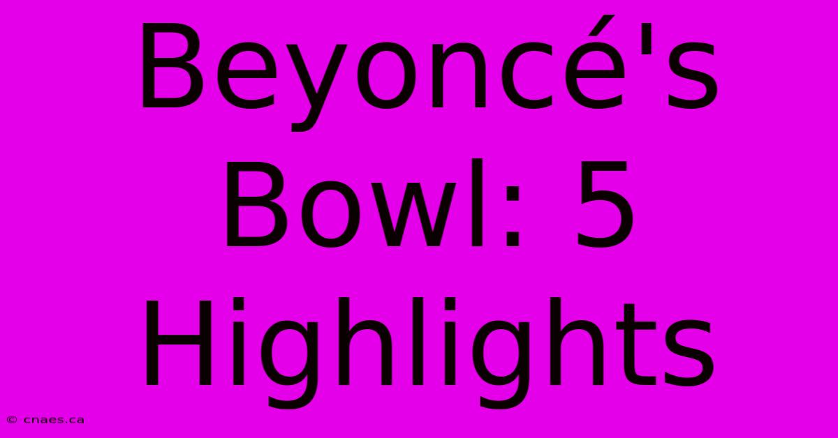 Beyoncé's Bowl: 5 Highlights